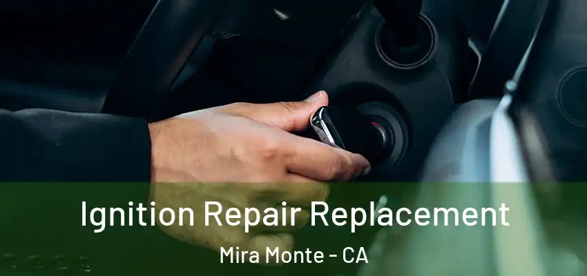  Ignition Repair Replacement Mira Monte - CA